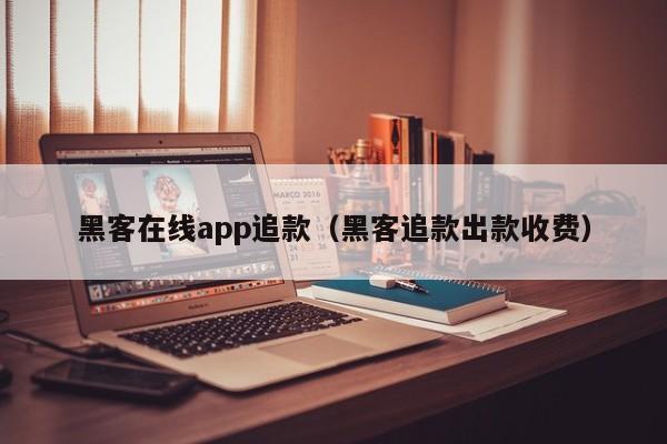 黑客在线app追款（黑客追款出款收费）